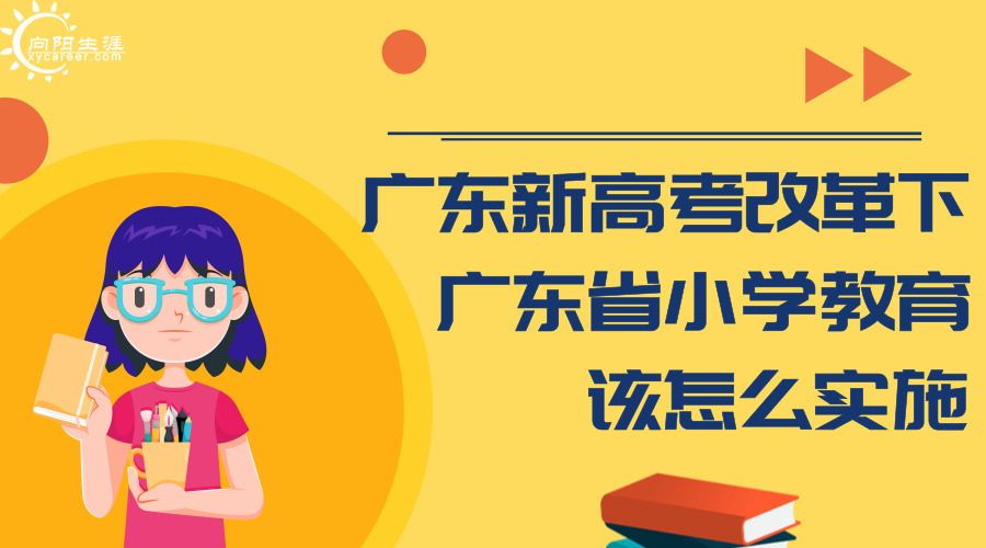 广东新高考改革下，广东省小学教育该怎么实施