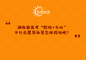 湖南新高考“院校+专业”平行志愿具体是怎样投档呢？