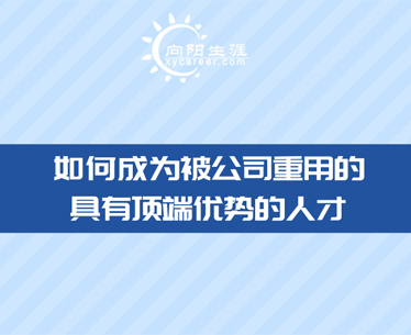 如何成为被公司重用的具有顶端优势的人才-向阳生涯职业规划