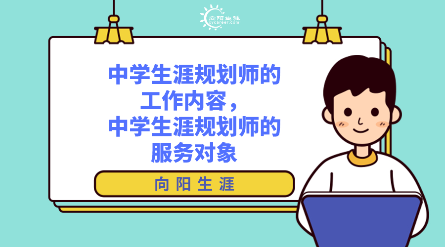 中学生涯规划师的工作内容，中学生涯规划师的服务对象 